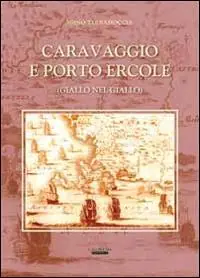 Caravaggio e Porto Ercole (giallo nel giallo) Compra Oggi Stesso