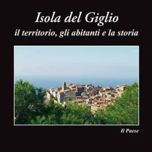 Isola del Giglio. Il territorio, gli abitanti e la storia Ultime Pezzi