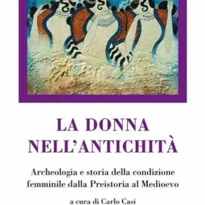 La donna nell‘antichità. Archeologia e storia della condizione femminile dalla preistoria al Medioevo Scelto Dai Clienti