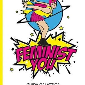 Feminist You. Guida galattica per femministe in erba Saldi