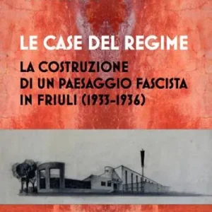 Le case del regime. La costruzione di un paesaggio fascista in Friuli (1933-1936) Consegna Rapida