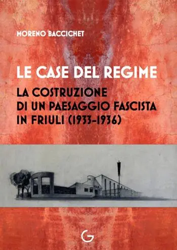 Le case del regime. La costruzione di un paesaggio fascista in Friuli (1933-1936) Consegna Rapida