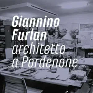 Giannino Furlan architetto a Pordenone. Ediz. illustrata Saldi