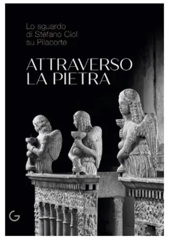 Prezzo Conveniente Attraverso la pietra. Lo sguardo di Stefano Ciol su Pilacorte. Ediz. illustrata