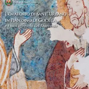 L‘oratorio di Sant‘Urbano in Pianzano di Godega e i suoi affreschi del Duecento. Ediz. illustrata Ultime Pezzi