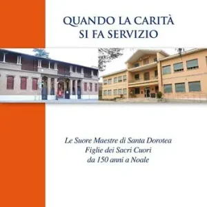 Quando la carità si fa servizio. Le suore maestre di Santa Dorotea Figlie dei Sacri Cuori da 150 anni a Noale Bestseller