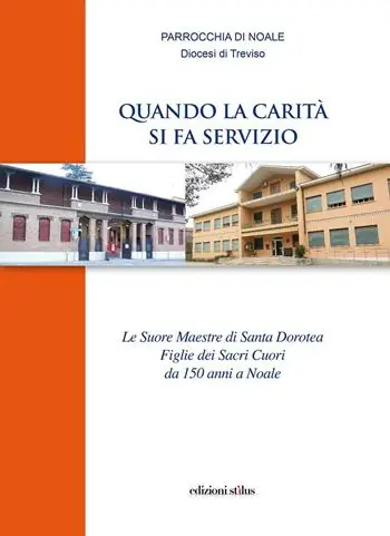 Quando la carità si fa servizio. Le suore maestre di Santa Dorotea Figlie dei Sacri Cuori da 150 anni a Noale Bestseller
