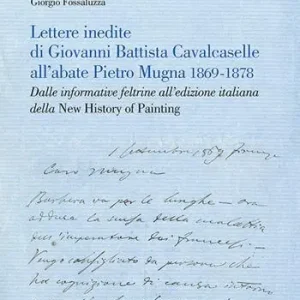 Non Perdere Lettere inedite di Giovanni Battista Cavalcaselle all‘abate Pietro Mugna 1869-1878. Dalle informative feltrine all‘edizione italiana della «New History of Painting»