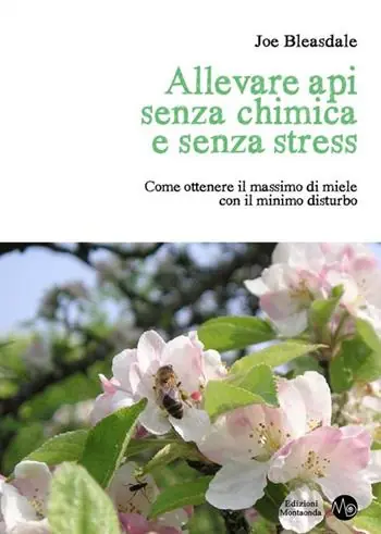 Nuovo Arrivo Allevare api senza chimica e senza stress. Come ottenere il massimo di miele con il minimo disturbo