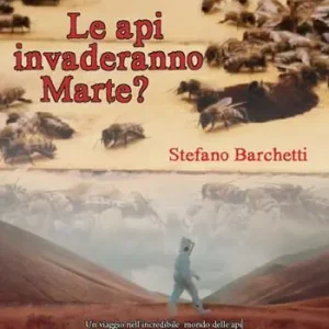 Le api invaderanno Marte? Un viaggio nell‘incredibile mondo delle api, con tante curiosità, fotografie e testimonianze di apicoltori Spedito Oggi