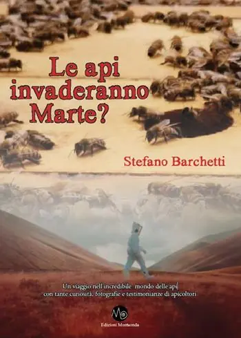 Le api invaderanno Marte? Un viaggio nell‘incredibile mondo delle api, con tante curiosità, fotografie e testimonianze di apicoltori Spedito Oggi