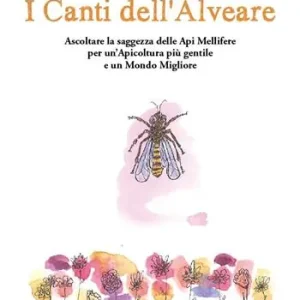 Vendita Finale I canti dell‘alveare. Ascoltare la saggezza delle api mellifere per un‘apicoltura più gentile e un mondo migliore