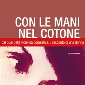 Compra Oggi Stesso Con le mani nel cotone. Dal buio della violenza domestica, il racconto di una donna