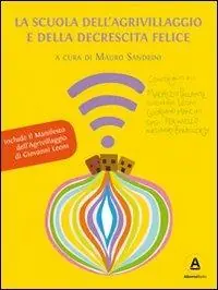 La Scuola dell‘Agrivillaggio e della Decrescita Felice. Una scuola per acquirenti consapevoli e imprenditori responsabili Offerta Limitata