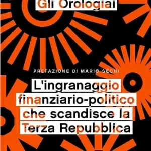 Nuova Collezione Gli orologiai. L‘ingranaggio finanziario-politico che scandisce la Terza Repubblica
