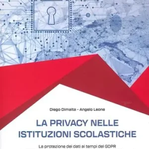 La privacy nelle istituzioni scolastiche. La protezione dei dati ai tempi del GDPR. Manuale pratico per dirigenti, personale scolastico e dpo Ultimissimo Modello
