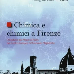 Chimica e chimici a Firenze. Dall‘ultimo dei Medici al padre del Centro Europeo di Risonanze Magnetiche Nuova Collezione