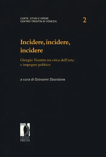 Nuovo Arrivo Incidere, incidere, incidere. Giorgio Trentin tra etica dell‘arte e impegno politico