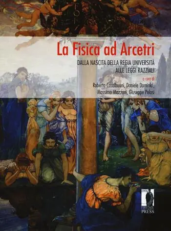 La fisica ad Arcetri. Dalla nascita della regia università alle leggi razziali. Ediz. illustrata Compra Adesso