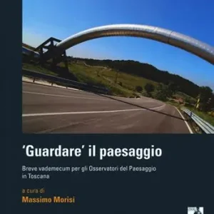 Promozione «Guardare» il paesaggio. Breve vademecum per gli osservatori del paesaggio in Toscana