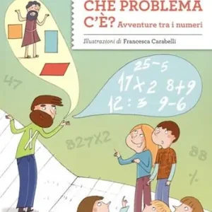 Che problema c‘è. Avventure tra i numeri. Ediz. illustrata Reso Gratuito