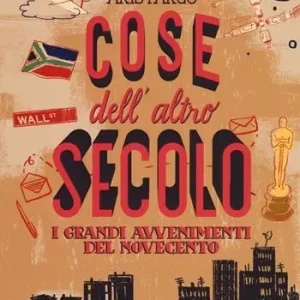 Cose dell‘altro secolo. I grandi avvenimenti del Novecento Nuovo Arrivo