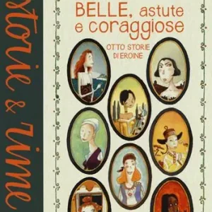 Belle, astute e coraggiose. Otto storie di eroine. Ediz. a colori Must-Have