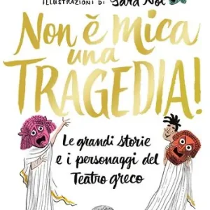 Offerta Lampo Non è mica una tragedia! Le grandi storie e i personaggi del teatro greco
