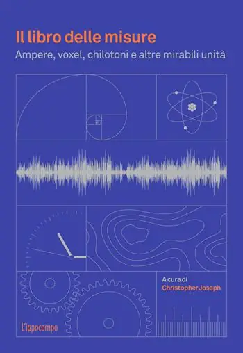 Il libro delle misure. Ampere, voxel, chilotoni e altre mirabili unità Spedizione Espresso