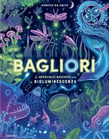 Di Tendenza Bagliori. Le meraviglie nascoste della bioluminescenza. Ediz. a colori