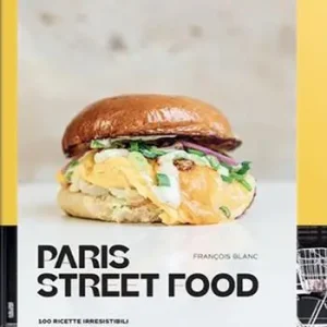 Offerta Limitata Paris street food. 100 ricette irresistibili. 50 indirizzi irrinunciabili