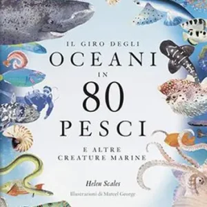 Il giro degli oceani in 80 pesci e altre creature marine. Ediz. a colori Offerta Speciale
