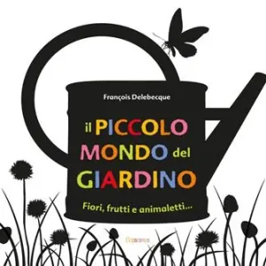 Di Tendenza Il piccolo mondo del giardino. Fiori, frutti e animaletti.... Ediz. illustrata
