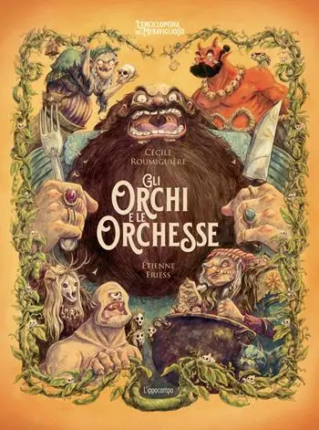 Super Prezzo Gli orchi e le orchesse. L‘enciclopedia del meraviglioso. Ediz. illustrata