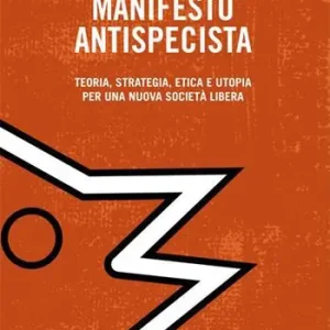 Prezzo Conveniente Proposte per un manifesto antispecista. Teoria, strategia, etica e utopia per una nuova società libera