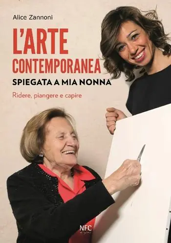 L‘arte contemporanea spiegata a mia nonna. Ridere, piangere e capire. Nuova ediz. Occasione Imperdibile