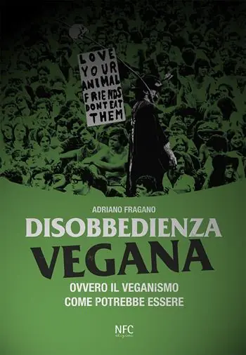 Esclusivo Disobbedienza vegana. Ovvero il veganismo come potrebbe essere