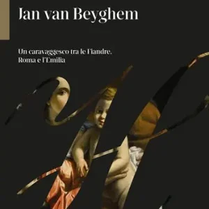 Prezzo Di Fabbrica Jan Van Beyghem. Un caravaggesco tra le Fiandre, Roma e l‘Emilia