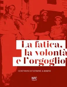 Acquista Ora La fatica, la volontà e l‘orgoglio. Cent‘anni di vetrine a Rimini. Ediz. illustrata