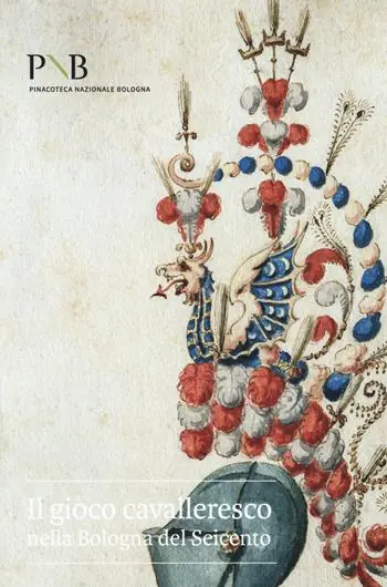 Il gioco cavalleresco nella Bologna del Seicento. Catalogo della mostra (Bologna, 6 febbraio-31 marzo 2019). Ediz. illustrata Vendita Finale