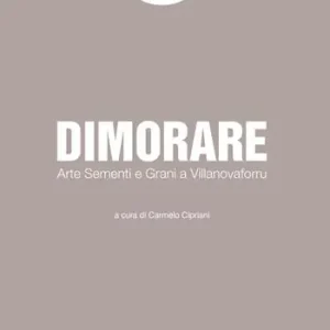 Dimorare. Arte sementi e grani a Villanovaforru. Ediz. illustrata Spedito Oggi