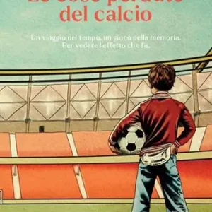 Consegna Rapida Le cose perdute del calcio. Un viaggio nel tempo, un gioco della memoria. Per vedere l’effetto che fa. Nuova ediz.