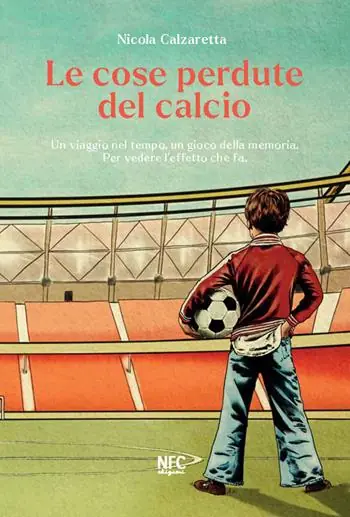 Consegna Rapida Le cose perdute del calcio. Un viaggio nel tempo, un gioco della memoria. Per vedere l’effetto che fa. Nuova ediz.
