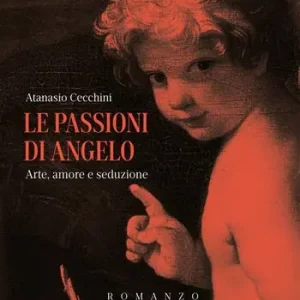 Offerta Limitata Le passioni di Angelo. Arte, amore e seduzione