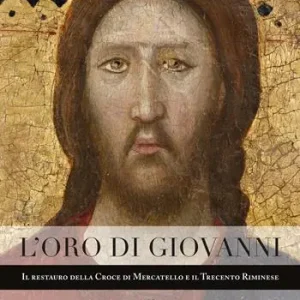 L‘oro di Giovanni. Il restauro della Croce di Mercatello e il Trecento riminese Offerta Limitata