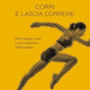 Corri e lascia correre. Monologo sulle contraddizioni dell‘essere. Nuova ediz. A Buon Prezzo