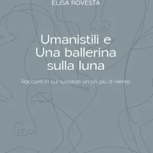 Compra Oggi Stesso Umanistili e Una ballerina sulla luna. Racconti in cui succede un po‘ più di niente