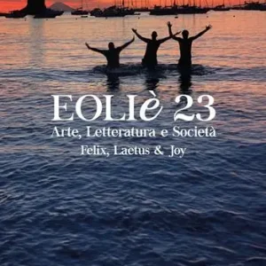 Eoliè 23. Arte, letteratura e società. Felix, Laetus & Joy (2023). Ediz. illustrata Esclusivo