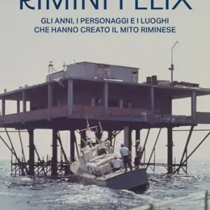 Rimini felix. Gli anni, i personaggi e i luoghi che hanno creato il mito riminese. Ediz. a colori Prezzo Basso