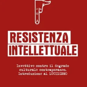 Resistenza intellettuale. Invettive contro il degrado culturale contemporanea. Introduzione al Lucidismo Prezzo Scontato